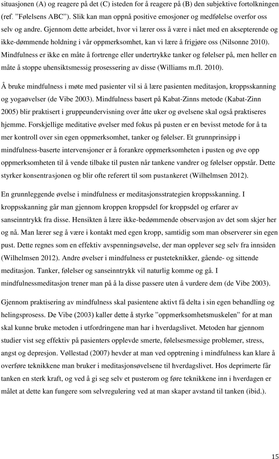 Mindfulness er ikke en måte å fortrenge eller undertrykke tanker og følelser på, men heller en måte å stoppe uhensiktsmessig prosessering av disse (Williams m.fl. 2010).