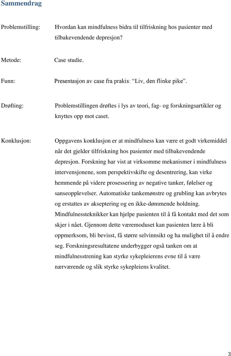 Konklusjon: Oppgavens konklusjon er at mindfulness kan være et godt virkemiddel når det gjelder tilfriskning hos pasienter med tilbakevendende depresjon.