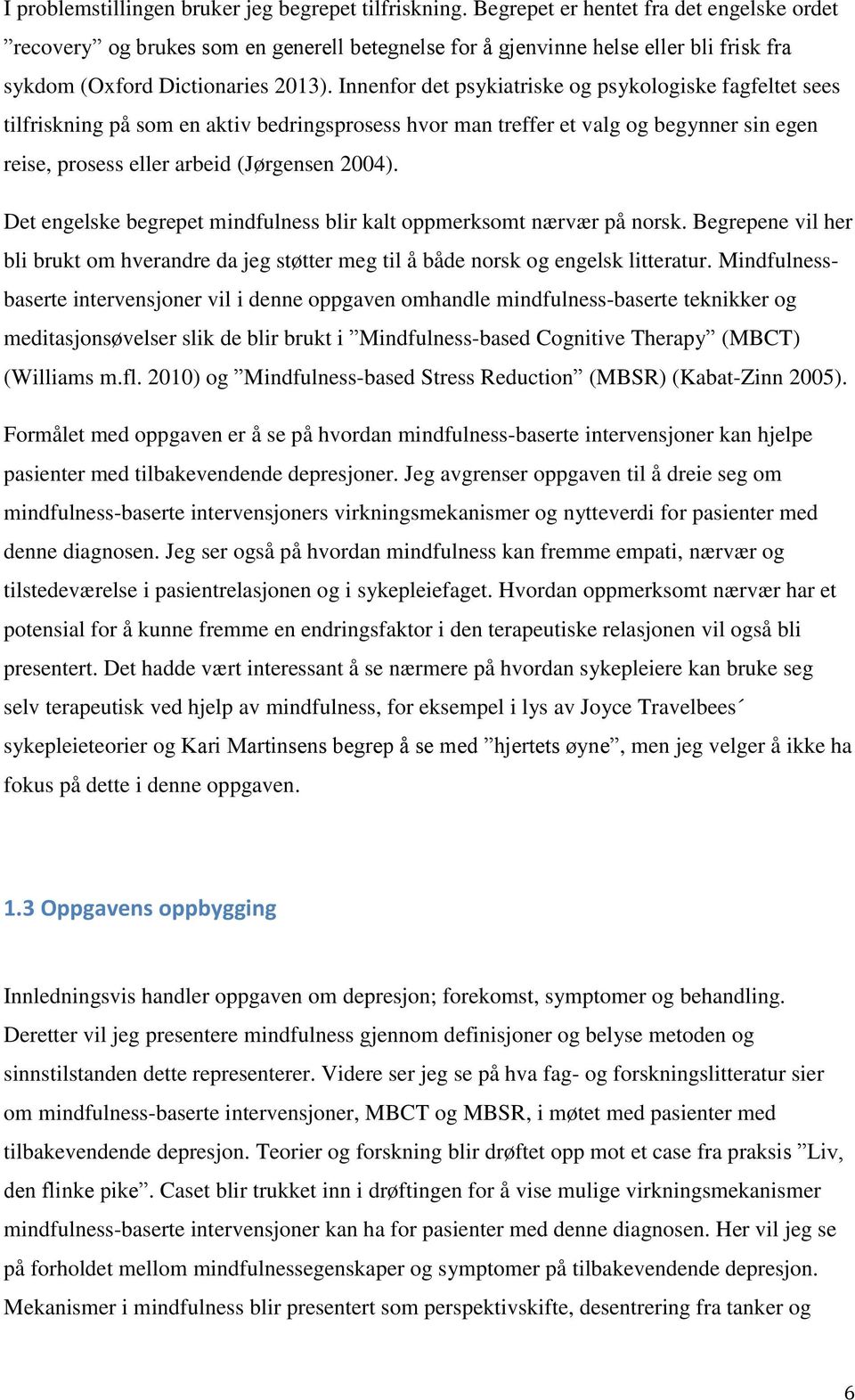 Innenfor det psykiatriske og psykologiske fagfeltet sees tilfriskning på som en aktiv bedringsprosess hvor man treffer et valg og begynner sin egen reise, prosess eller arbeid (Jørgensen 2004).