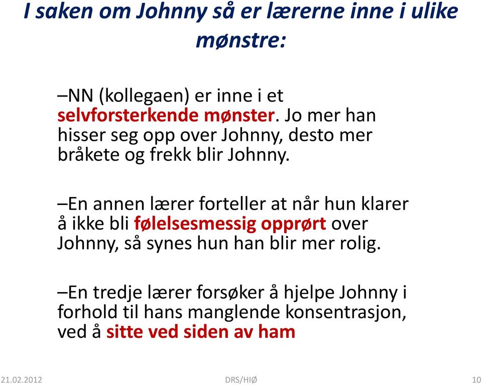 En annen lærer forteller at når hun klarer å ikke bli følelsesmessig opprørt over Johnny, så synes hun han blir