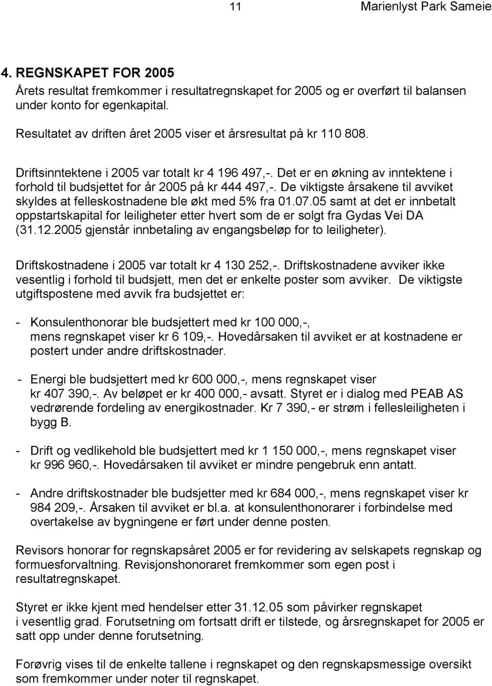 Det er en økning av inntektene i forhold til budsjettet for år 2005 på kr 444 497,-. De viktigste årsakene til avviket skyldes at felleskostnadene ble økt med 5% fra 01.07.