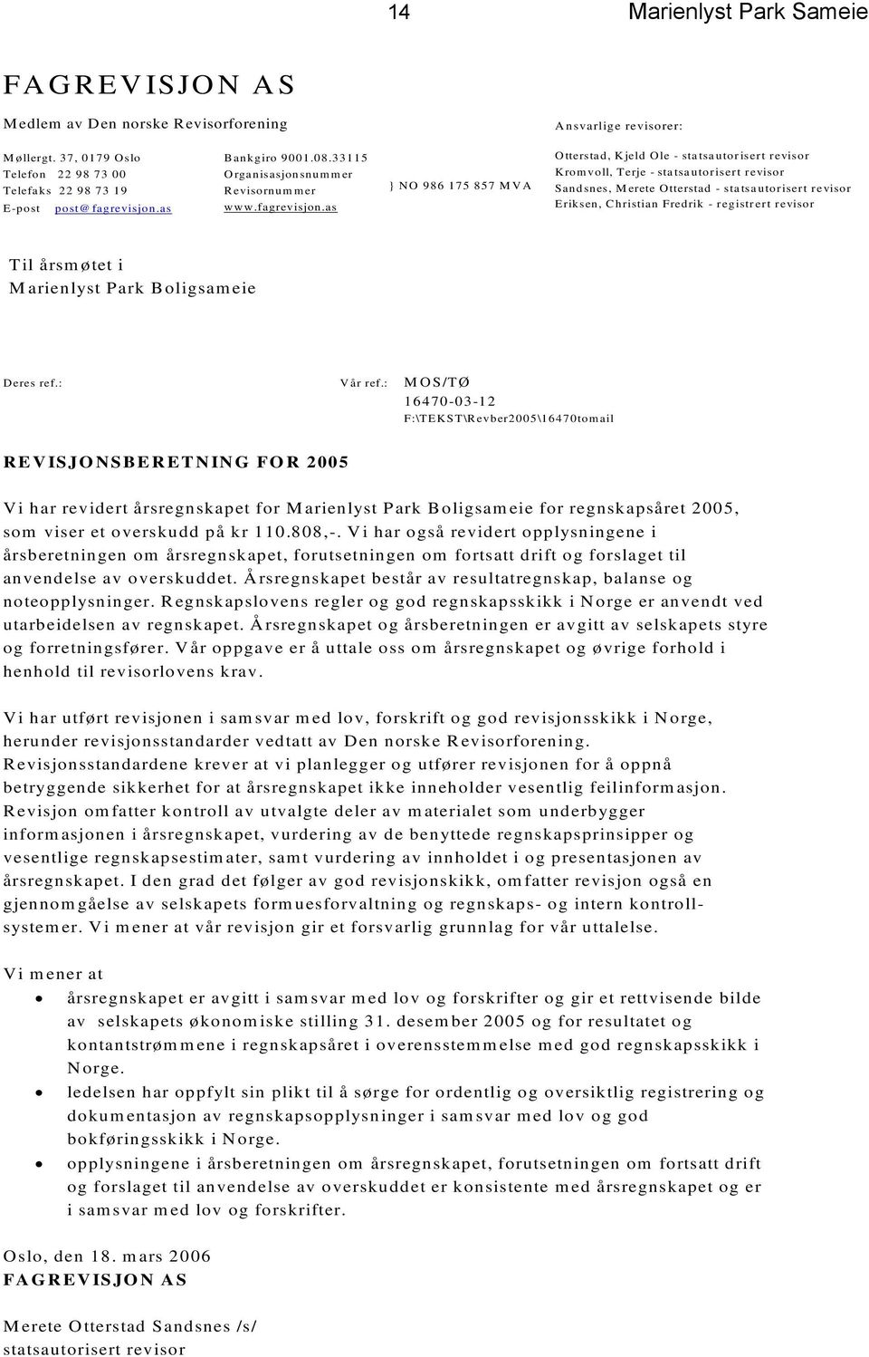 as } N O 986 175 857 M V A O tterstad, Kjeld O le - statsautorisert revisor Kromvoll, Terje - statsautorisert revisor Sandsnes, M erete Otterstad - statsautorisert revisor Eriksen, C hristian Fredrik