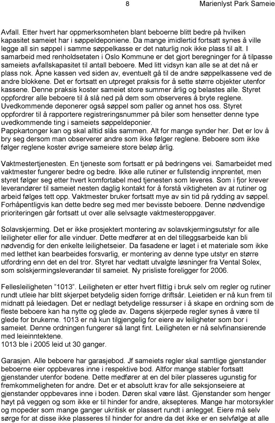 I samarbeid med renholdsetaten i Oslo Kommune er det gjort beregninger for å tilpasse sameiets avfallskapasitet til antall beboere. Med litt vidsyn kan alle se at det nå er plass nok.