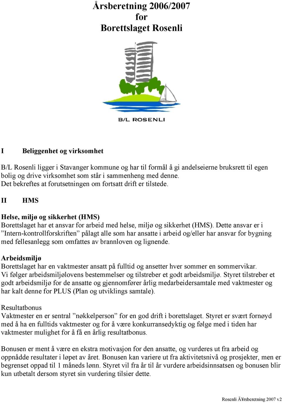 II HMS Helse, miljø og sikkerhet (HMS) Borettslaget har et ansvar for arbeid med helse, miljø og sikkerhet (HMS).