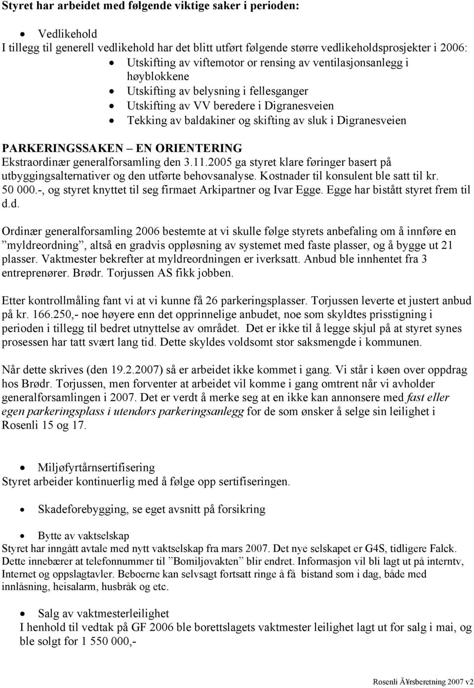 PARKERINGSSAKEN EN ORIENTERING Ekstraordinær generalforsamling den 3.11.2005 ga styret klare føringer basert på utbyggingsalternativer og den utførte behovsanalyse.