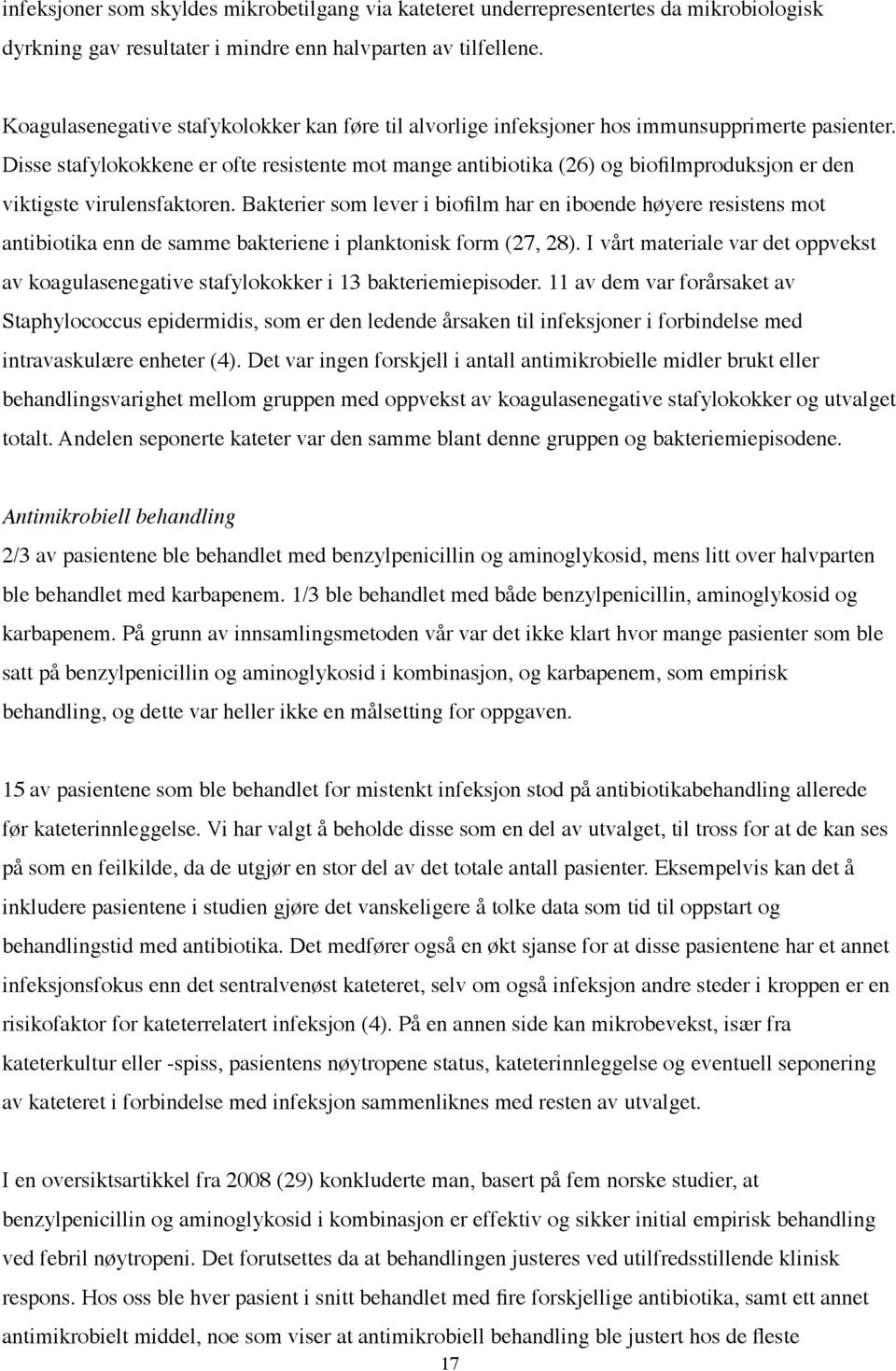 Disse stafylokokkene er ofte resistente mot mange antibiotika (26) og biofilmproduksjon er den viktigste virulensfaktoren.