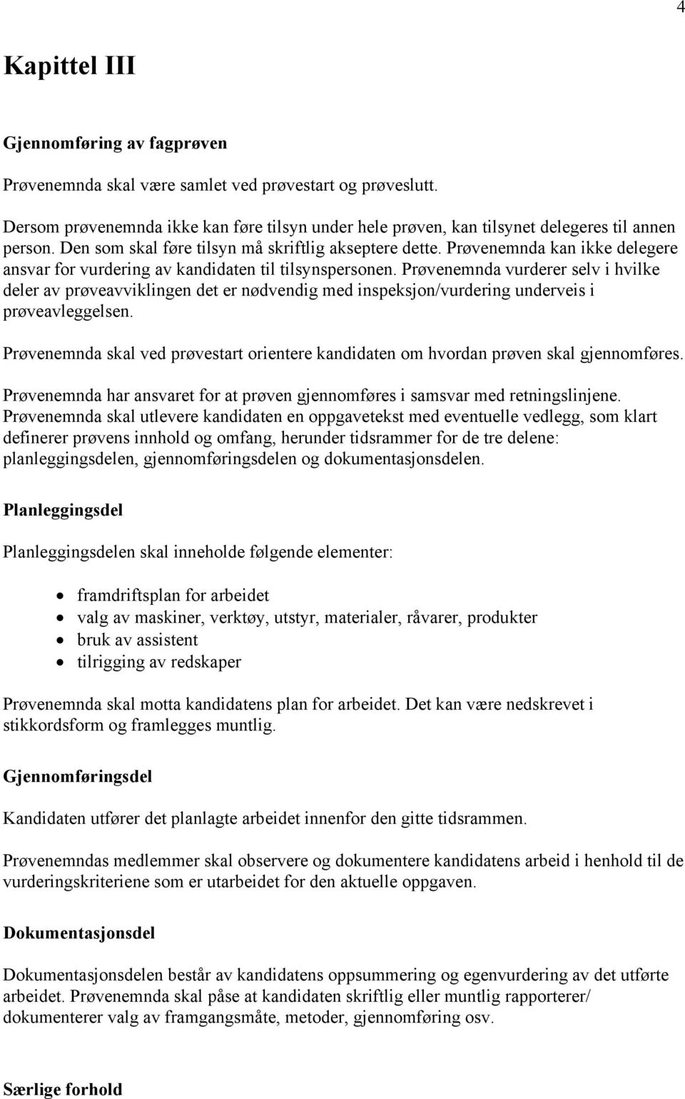 Prøvenemnda vurderer selv i hvilke deler av prøveavviklingen det er nødvendig med inspeksjon/vurdering underveis i prøveavleggelsen.