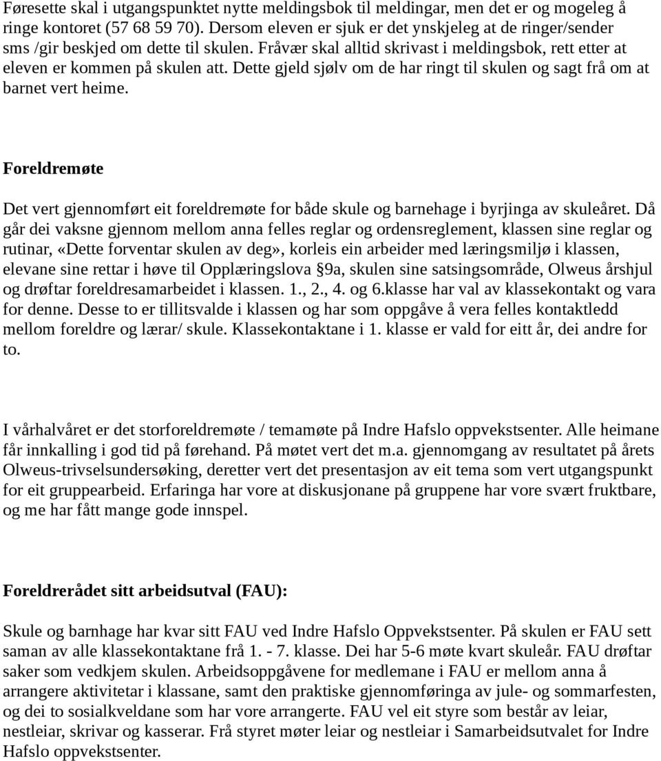 Dette gjeld sjølv om de har ringt til skulen og sagt frå om at barnet vert heime. Foreldremøte Det vert gjennomført eit foreldremøte for både skule og barnehage i byrjinga av skuleåret.