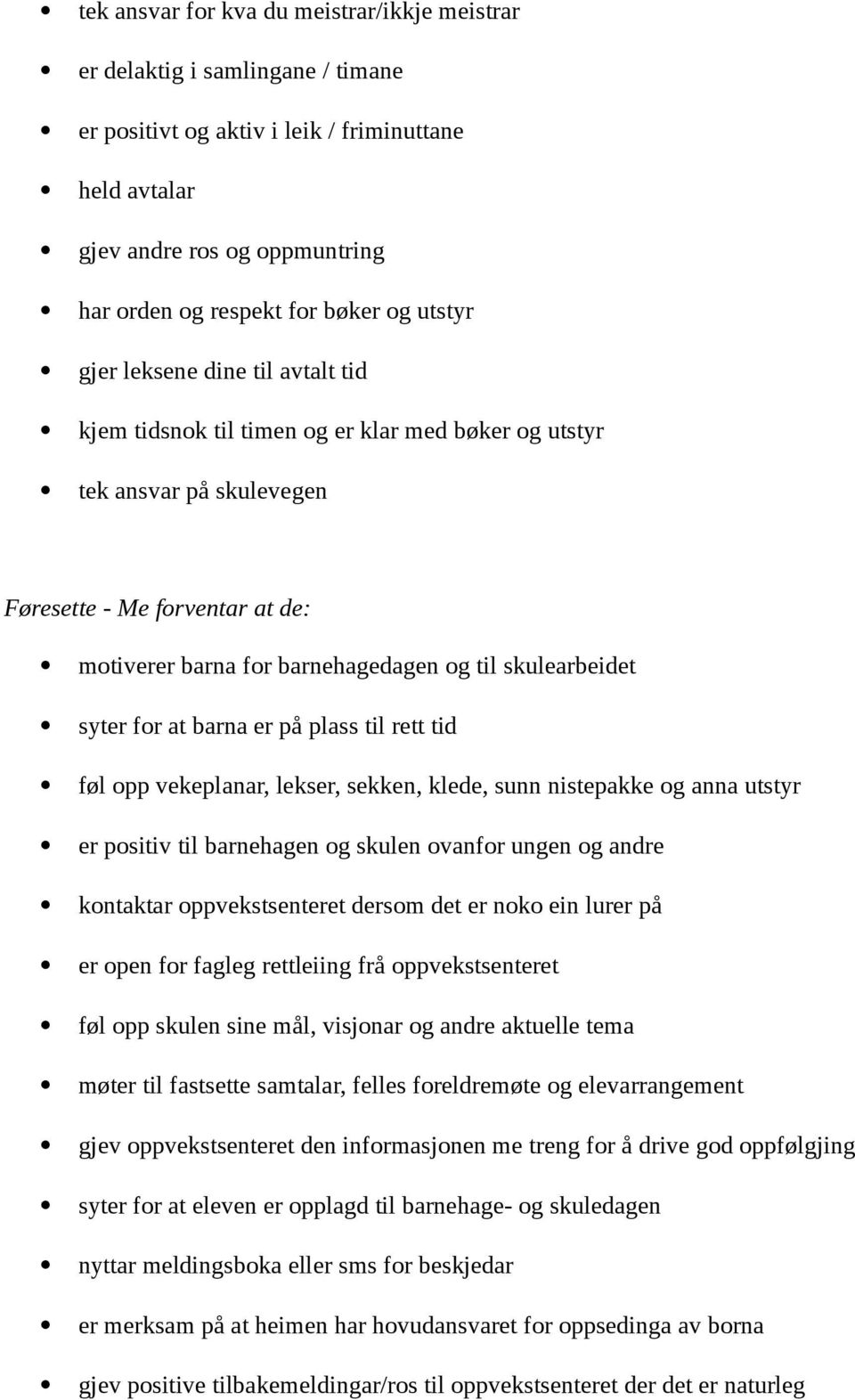 skulearbeidet syter for at barna er på plass til rett tid føl opp vekeplanar, lekser, sekken, klede, sunn nistepakke og anna utstyr er positiv til barnehagen og skulen ovanfor ungen og andre