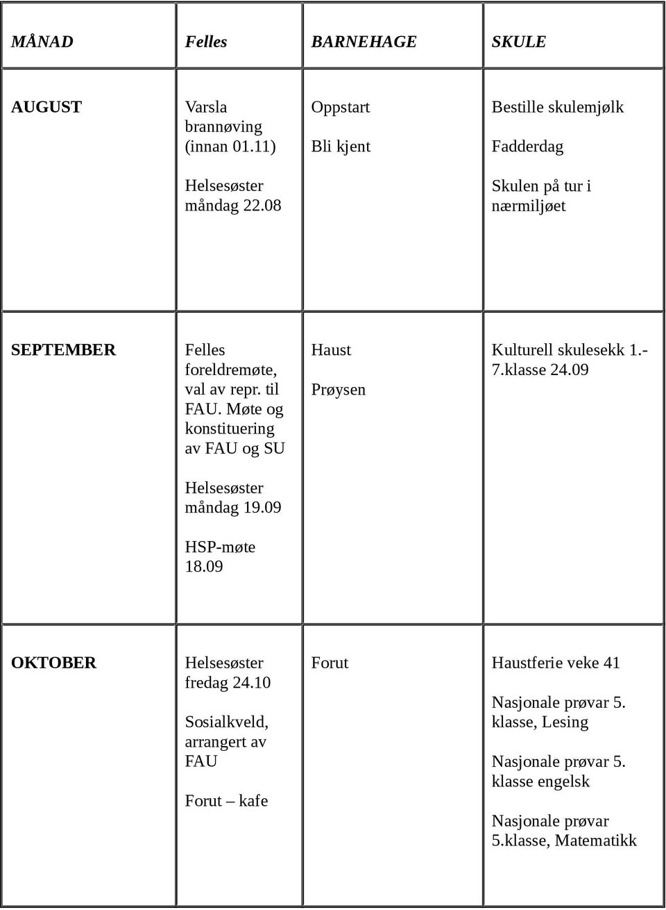 Møte og konstituering av FAU og SU Haust Prøysen Kulturell skulesekk 1.- 7.klasse 24.09 Helsesøster måndag 19.09 HSP-møte 18.