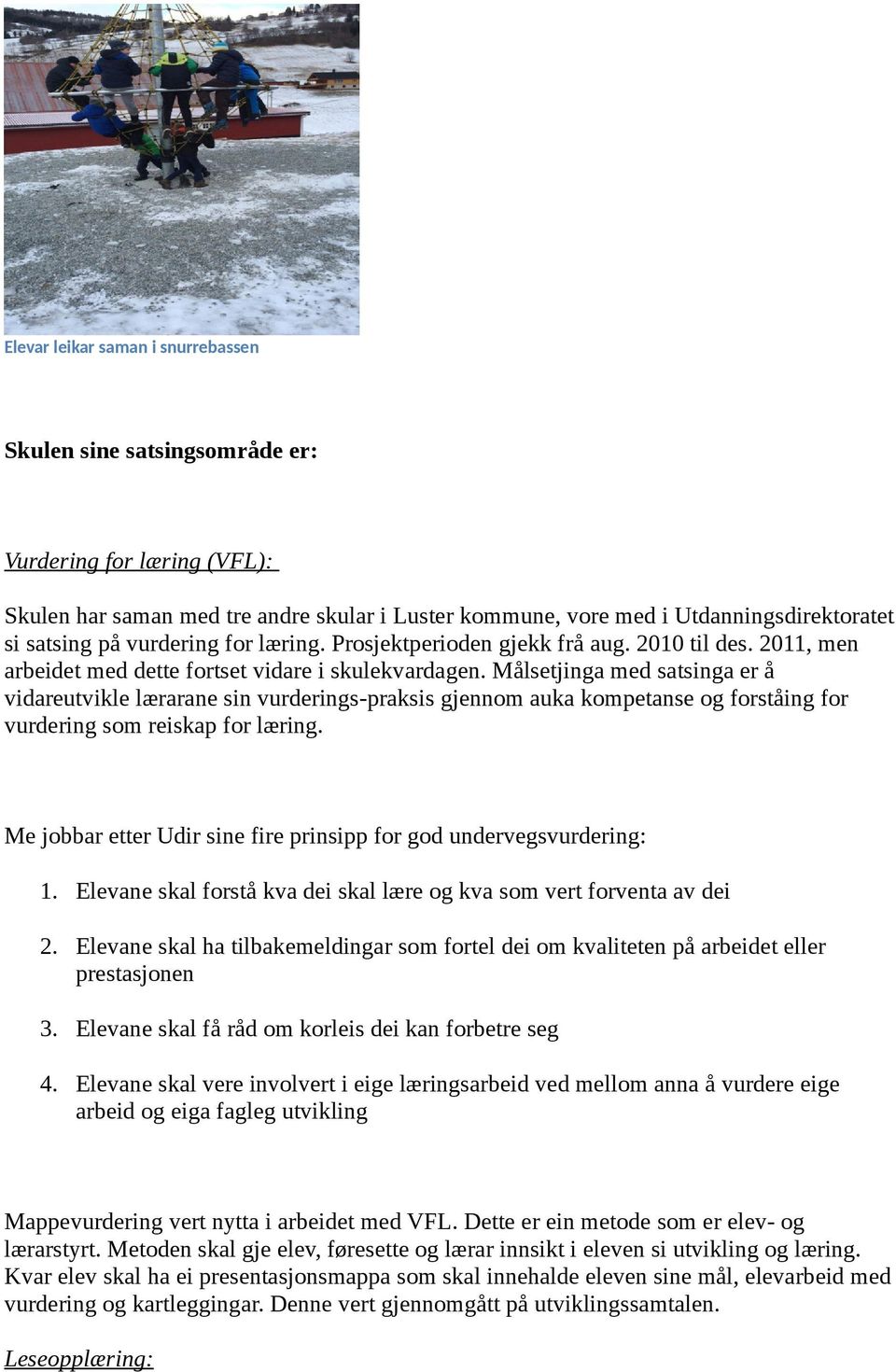 Målsetjinga med satsinga er å vidareutvikle lærarane sin vurderings-praksis gjennom auka kompetanse og forståing for vurdering som reiskap for læring.