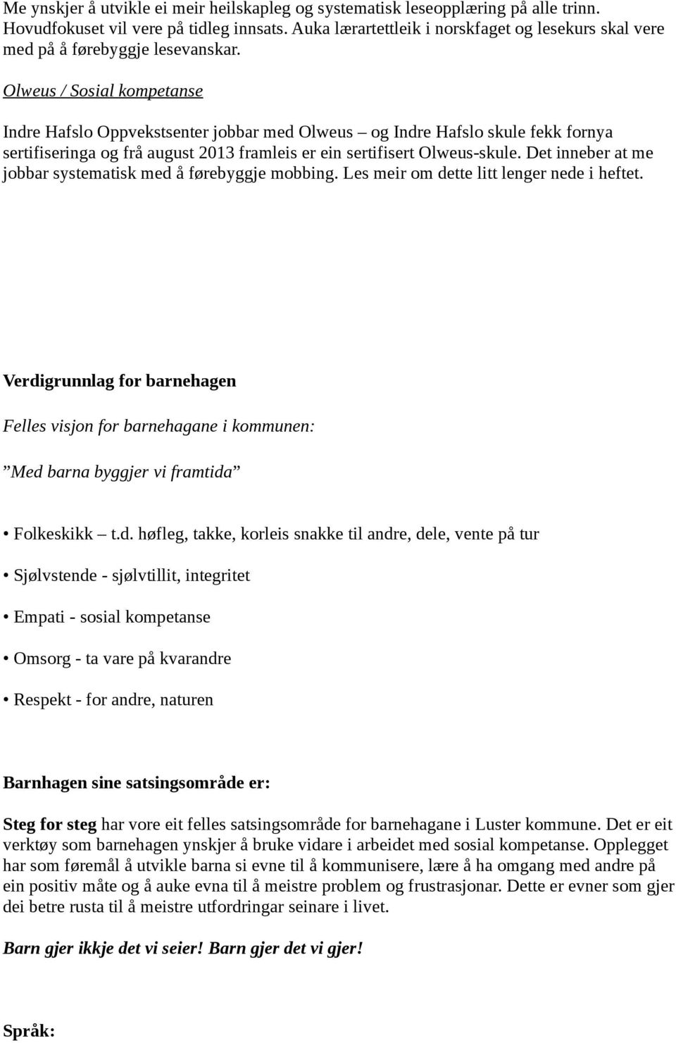 Olweus / Sosial kompetanse Indre Hafslo Oppvekstsenter jobbar med Olweus og Indre Hafslo skule fekk fornya sertifiseringa og frå august 2013 framleis er ein sertifisert Olweus-skule.