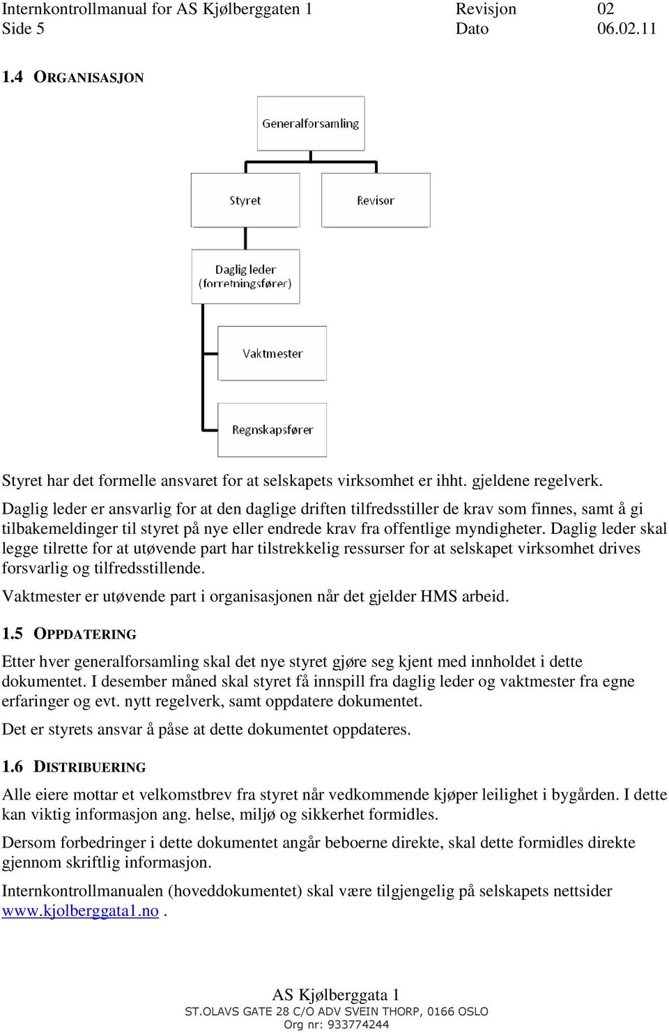 Daglig leder skal legge tilrette for at utøvende part har tilstrekkelig ressurser for at selskapet virksomhet drives forsvarlig og tilfredsstillende.