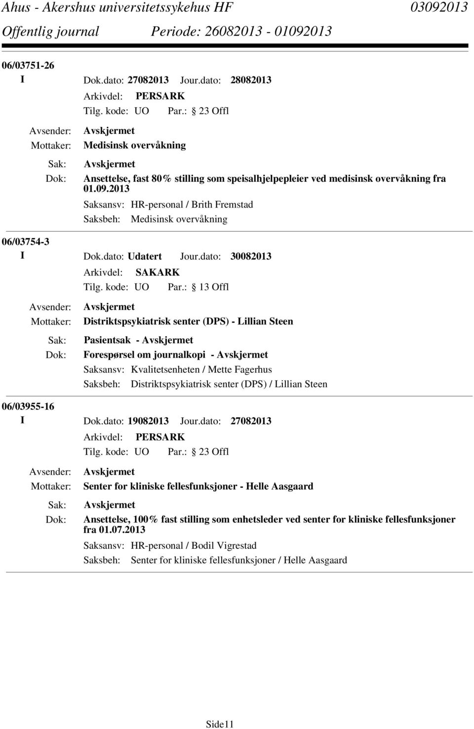 dato: 30082013 Distriktspsykiatrisk senter (DPS) - Lillian Steen Pasientsak - Forespørsel om journalkopi - Saksansv: Kvalitetsenheten / Mette Fagerhus Saksbeh: Distriktspsykiatrisk senter (DPS) /