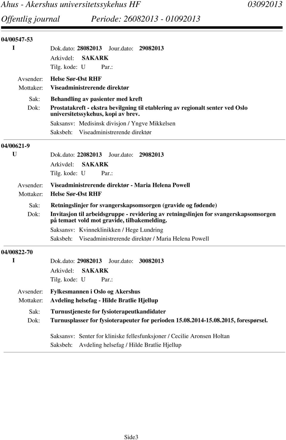 Saksansv: Medisinsk divisjon / Yngve Mikkelsen Saksbeh: Viseadministrerende direktør 04/00621-9 U Dok.dato: 22082013 Jour.dato: 29082013 Tilg. kode: U Par.