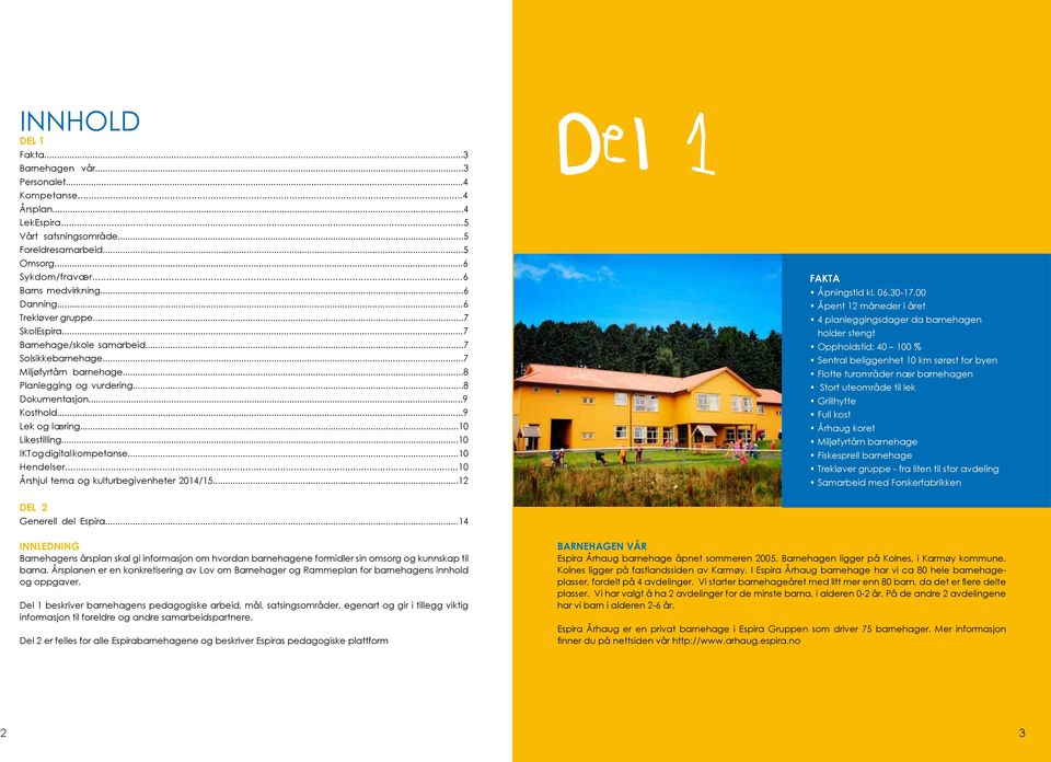 ..9 Lek og læring...10 Likestilling...10 IKT og digital kompetanse...10 Hendelser...10 Årshjul tema og kulturbegivenheter 2014/15...12 Del 1 FAKTA Åpningstid kl. 06.30-17.