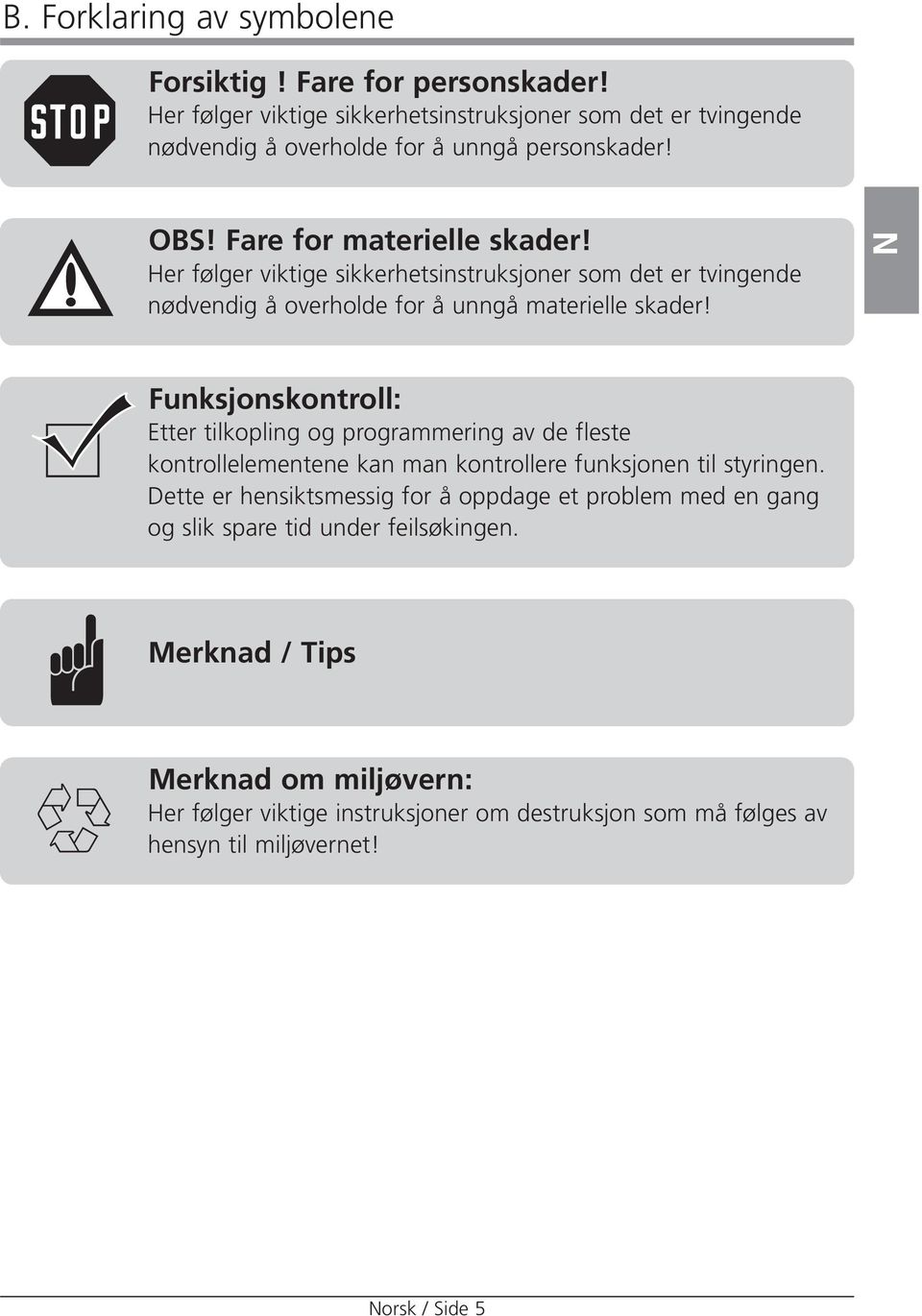 N Funksjonskontroll: Etter tilkopling og programmering av de fleste kontrollelementene kan man kontrollere funksjonen til styringen.