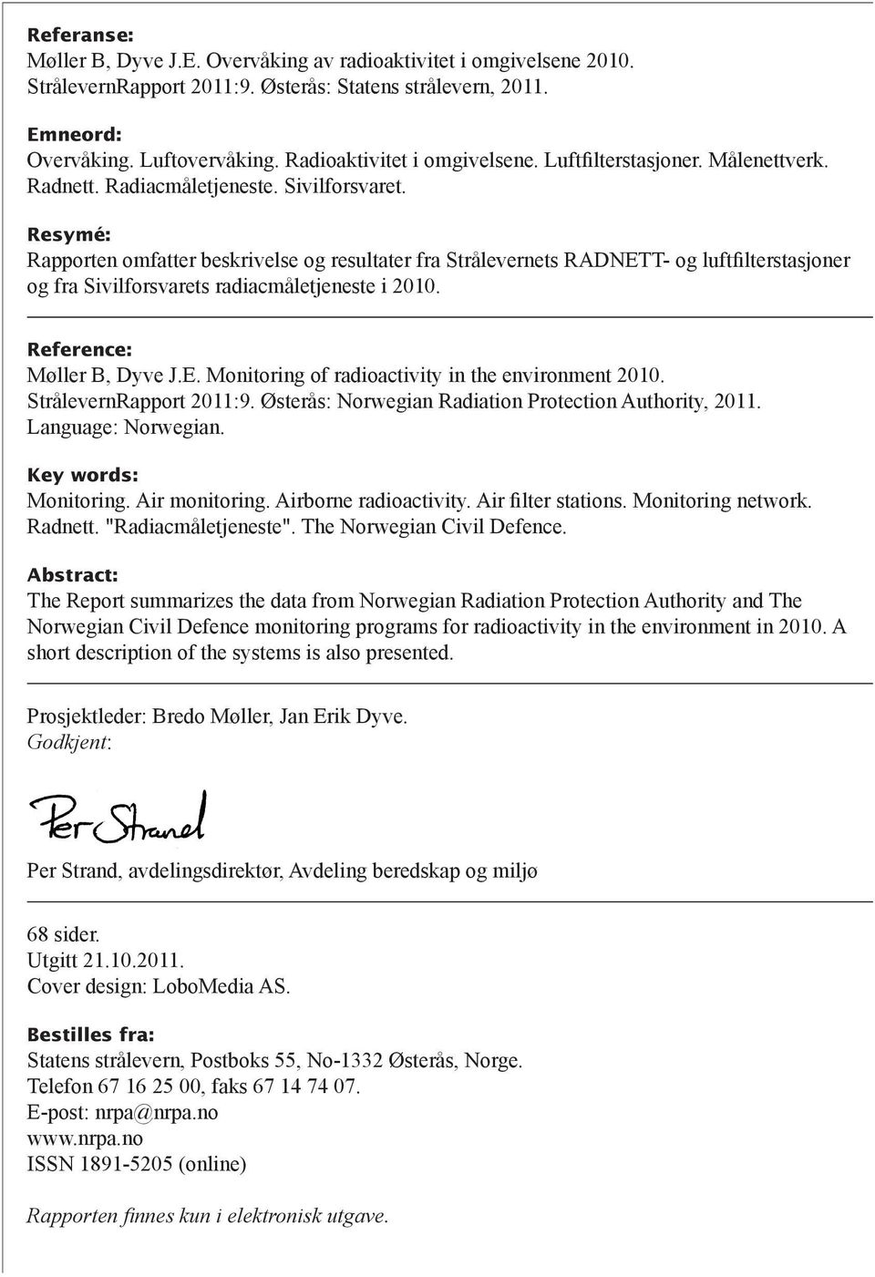 Resymé: Rapporten omfatter beskrivelse og resultater fra Strålevernets RADNETT- og luftfilterstasjoner og fra Sivilforsvarets radiacmåletjeneste i 2010. Reference: Møller B, Dyve J.E. Monitoring of radioactivity in the environment 2010.