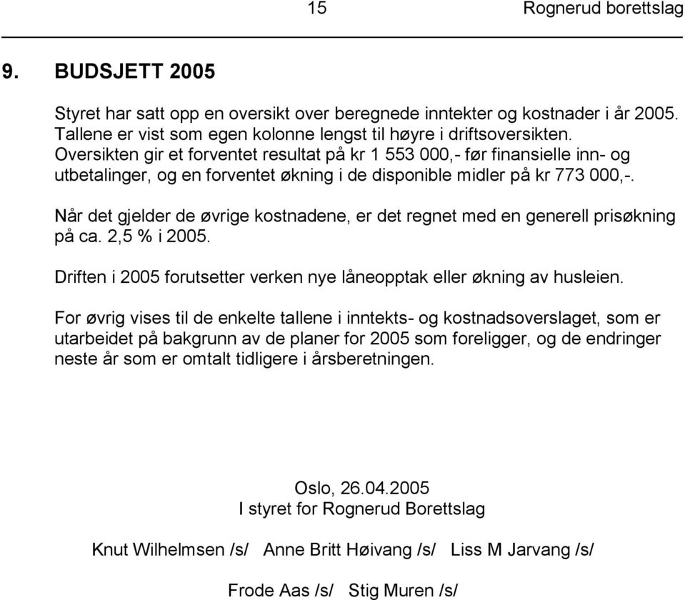 Når det gjelder de øvrige kostnadene, er det regnet med en generell prisøkning på ca. 2,5 % i 2005. Driften i 2005 forutsetter verken nye låneopptak eller økning av husleien.