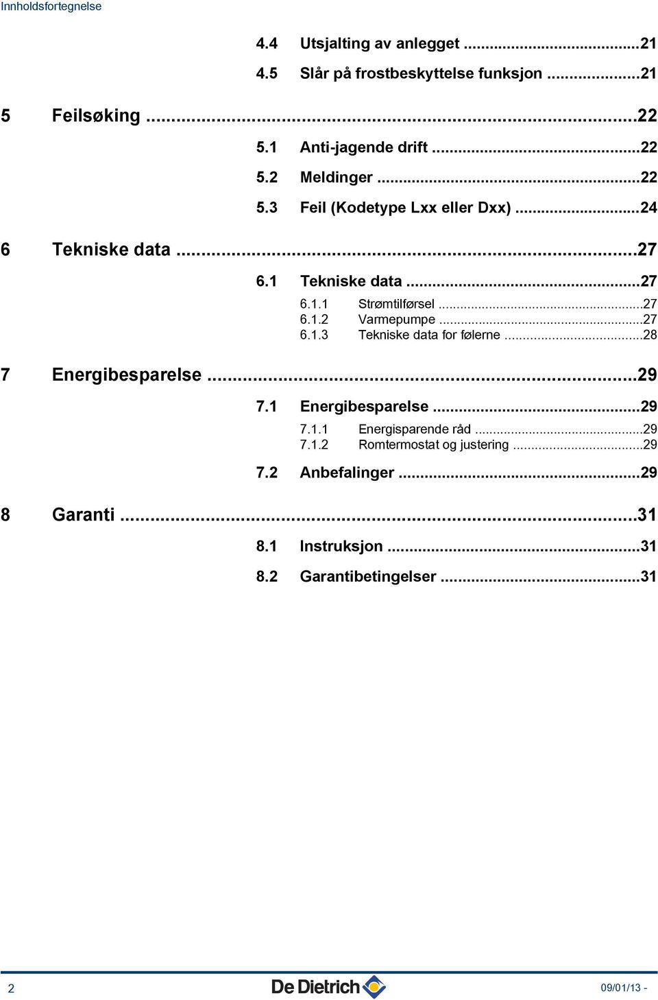 ..7 6..3 Tekniske data for følerne...8 7 Energibesparelse...9 7. Energibesparelse...9 7.. Energisparende råd...9 7.. Romtermostat og justering.