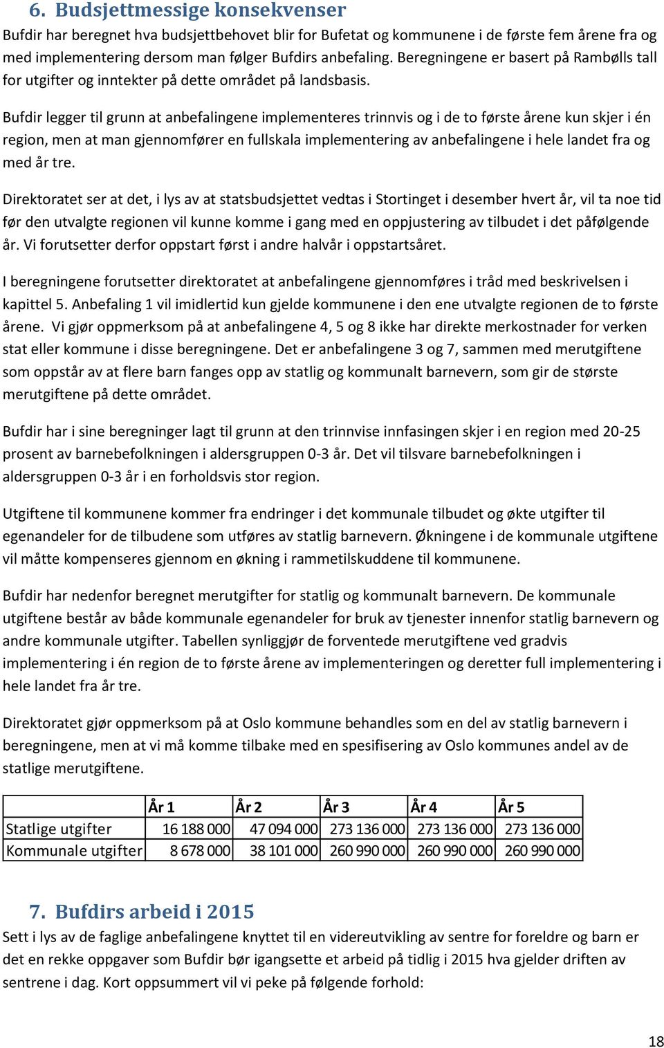 Bufdir legger til grunn at anbefalingene implementeres trinnvis og i de to første årene kun skjer i én region, men at man gjennomfører en fullskala implementering av anbefalingene i hele landet fra