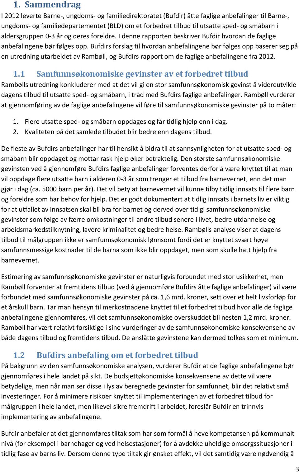 Bufdirs forslag til hvordan anbefalingene bør følges opp baserer seg på en utredning utarbeidet av Rambøll, og Bufdirs rapport om de faglige anbefalingene fra 2012. 1.