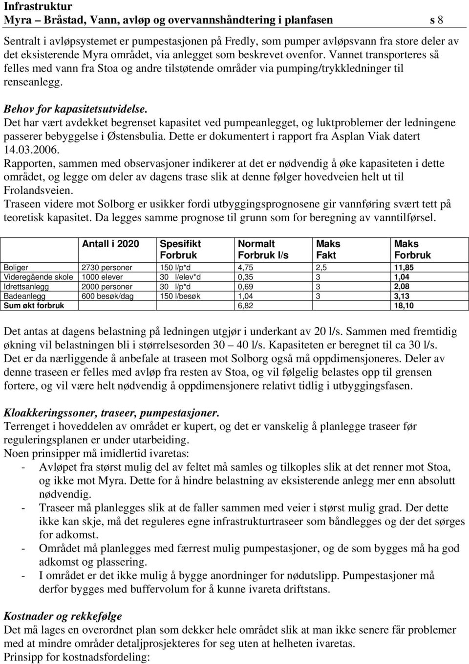 Det har vært avdekket begrenset kapasitet ved pumpeanlegget, og luktproblemer der ledningene passerer bebyggelse i Østensbulia. Dette er dokumentert i rapport fra Asplan Viak datert 14.03.2006.