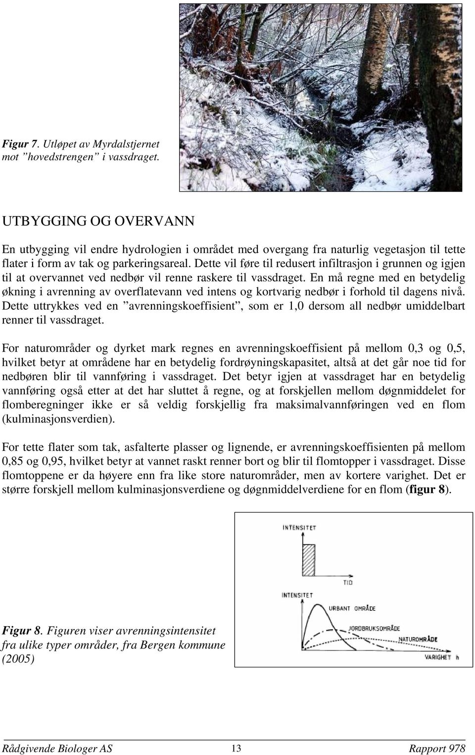 Dette vil føre til redusert infiltrasjon i grunnen og igjen til at overvannet ved nedbør vil renne raskere til vassdraget.