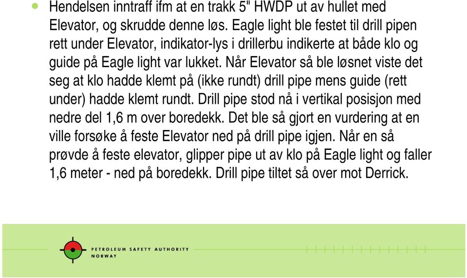 Når Elevator så ble løsnet viste det seg at klo hadde klemt på (ikke rundt) drill pipe mens guide (rett under) hadde klemt rundt.