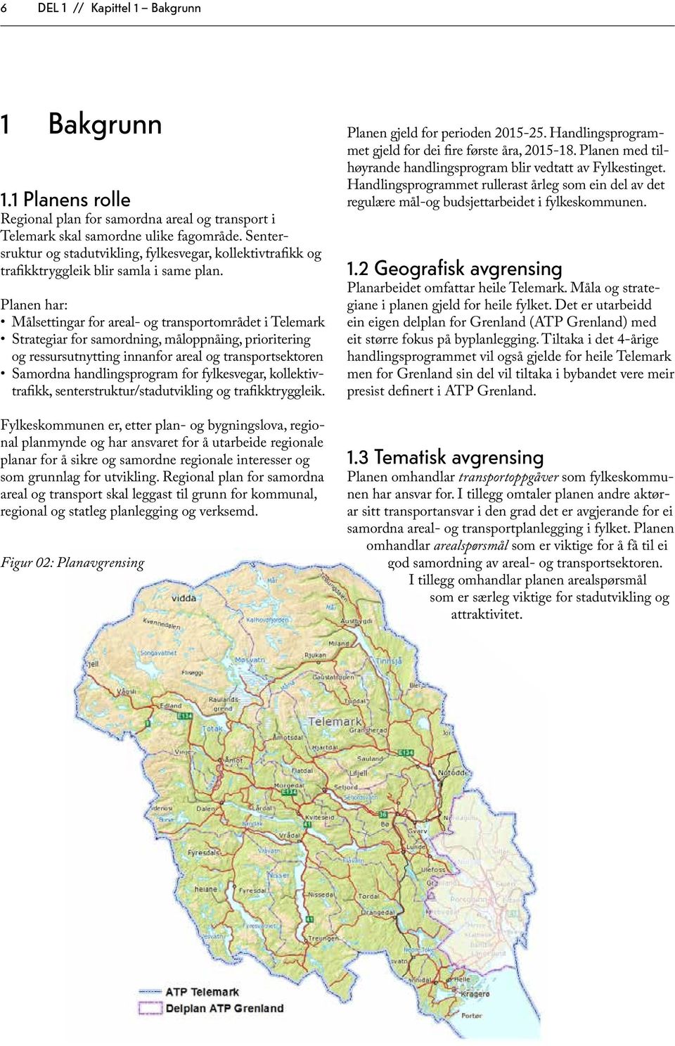 Planen har: Målsettingar for areal- og transportområdet i Telemark Strategiar for samordning, måloppnåing, prioritering og ressursutnytting innanfor areal og transport sektoren Samordna