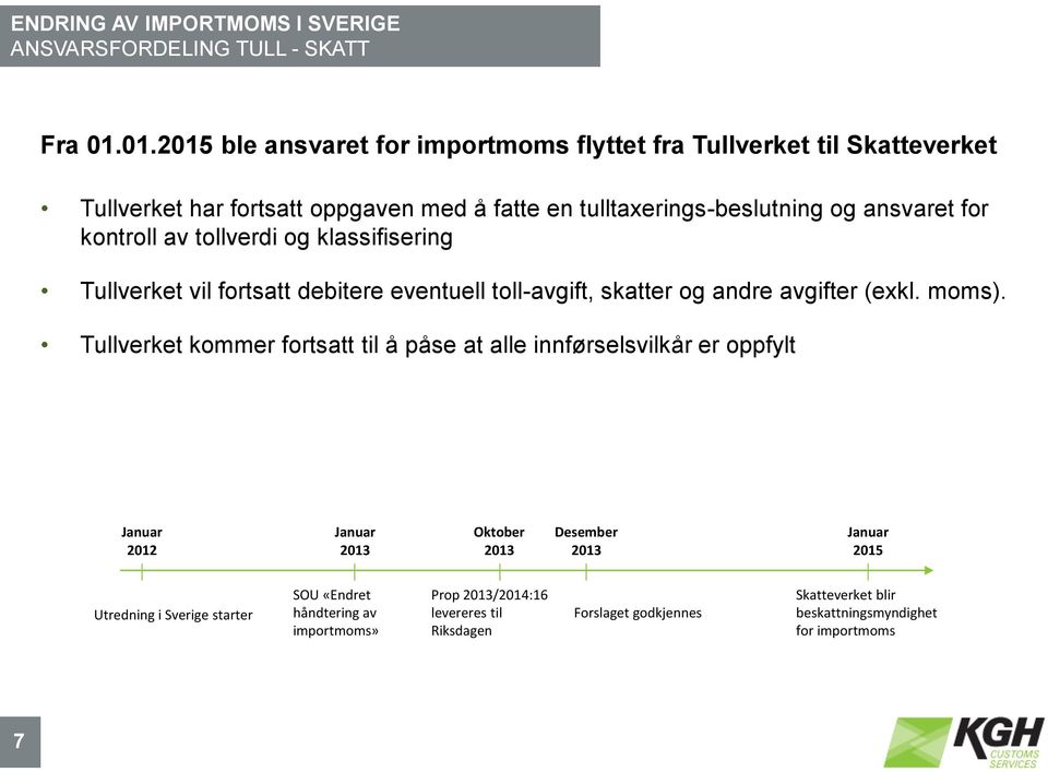 kontroll av tollverdi og klassifisering Tullverket vil fortsatt debitere eventuell toll-avgift, skatter og andre avgifter (exkl. moms).