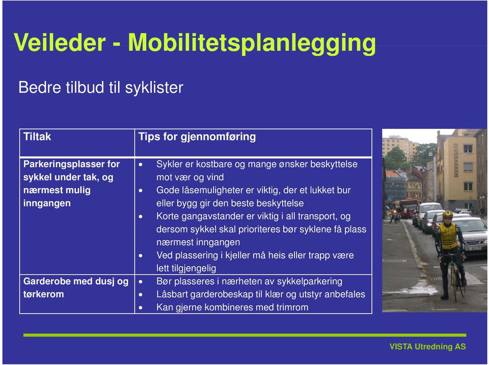 beste beskyttelse Korte gangavstander er viktig i all transport, og dersom sykkel skal prioriteres bør syklene få plass nærmest inngangen Ved plassering i kjeller