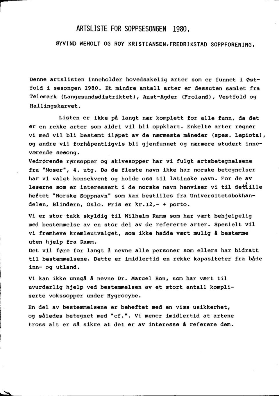 Lepiota), og andre vil forhapentligvis bli gjenfunnet og n~rmere studert innev~rende se:!!long. Vedr~rende r~rsopper og skivesopper har vi fulgt artsbetegnelsene fra "~loser", 4. utg.