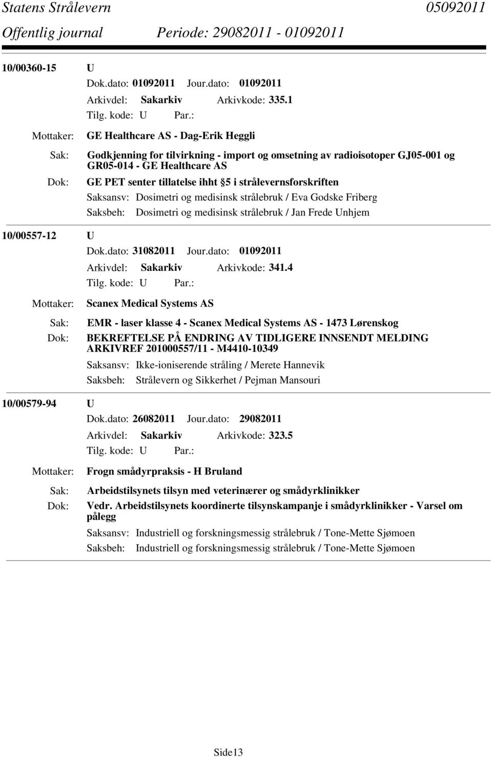 strålevernsforskriften Saksansv: Dosimetri og medisinsk strålebruk / Eva Godske Friberg Saksbeh: Dosimetri og medisinsk strålebruk / Jan Frede Unhjem 10/00557-12 U Scanex Medical Systems AS EMR -