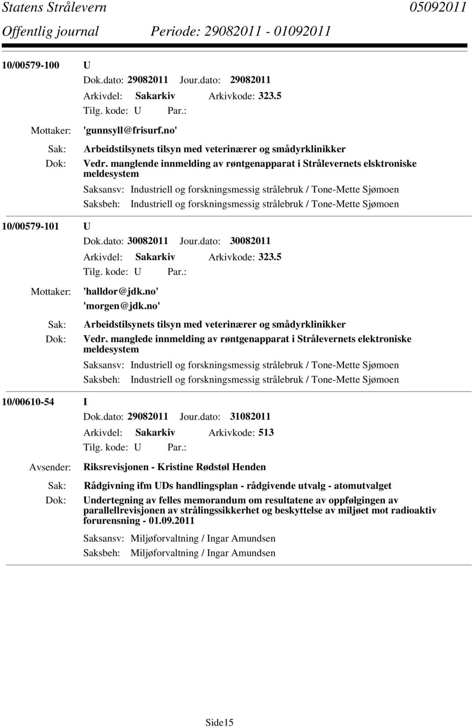 strålebruk / Tone-Mette Sjømoen 10/00579-101 U Dok.dato: 30082011 Jour.dato: 30082011 Arkivdel: Sakarkiv Arkivkode: 323.5 'halldor@jdk.no' 'morgen@jdk.