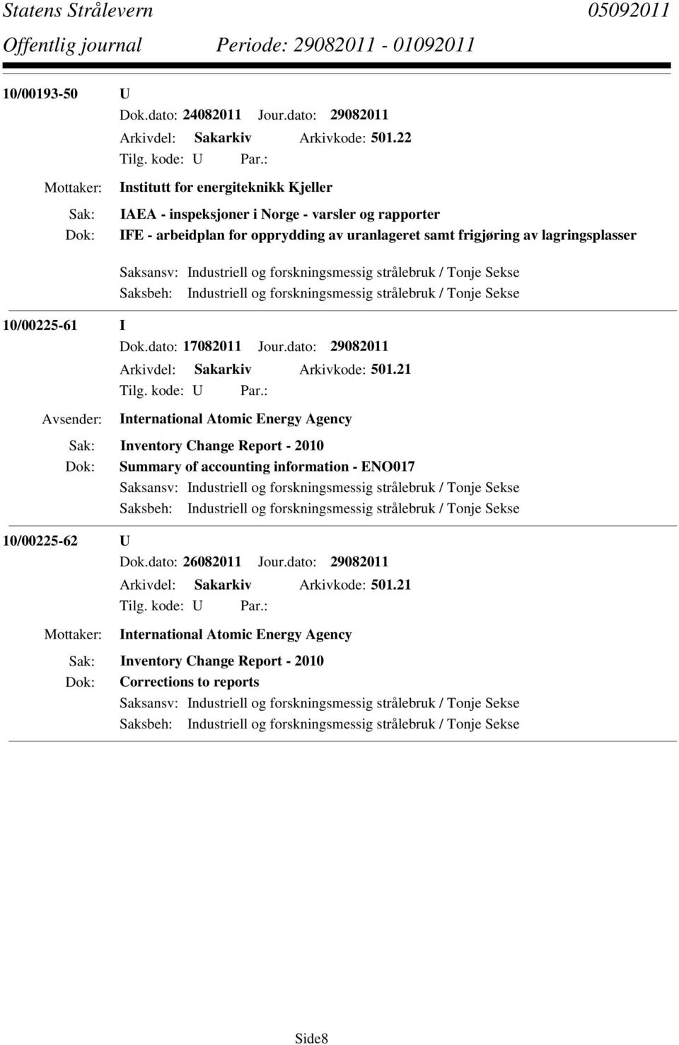 forskningsmessig strålebruk / Tonje Sekse Saksbeh: Industriell og forskningsmessig strålebruk / Tonje Sekse 10/00225-61 I Dok.dato: 17082011 Jour.dato: 29082011 Arkivdel: Sakarkiv Arkivkode: 501.