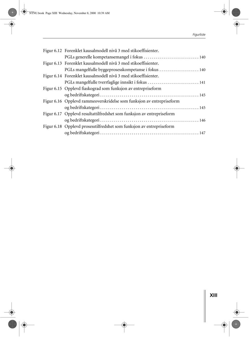 PGLs mangelfulle tverrfaglige innsikt i fokus.......................... 141 Figur 6.15 Opplevd fiaskograd som funksjon av entrepriseform og bedriftskategori.................................................. 145 Figur 6.