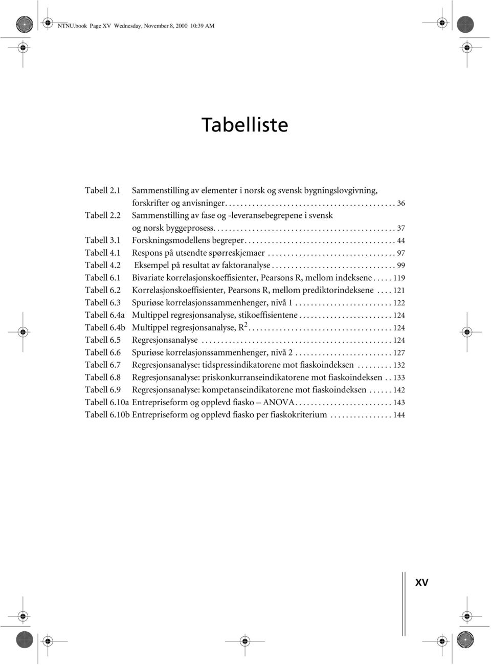 1 Respons på utsendte spørreskjemaer................................. 97 Tabell 4.2 Eksempel på resultat av faktoranalyse................................ 99 Tabell 6.