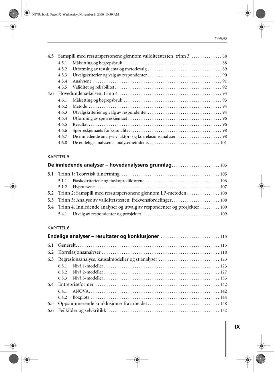 5.5 Validitet og reliabilitet................................................. 92 4.6 Hovedundersøkelsen, trinn 4............................................... 93 4.6.1 Målsetting og begrepsbruk.