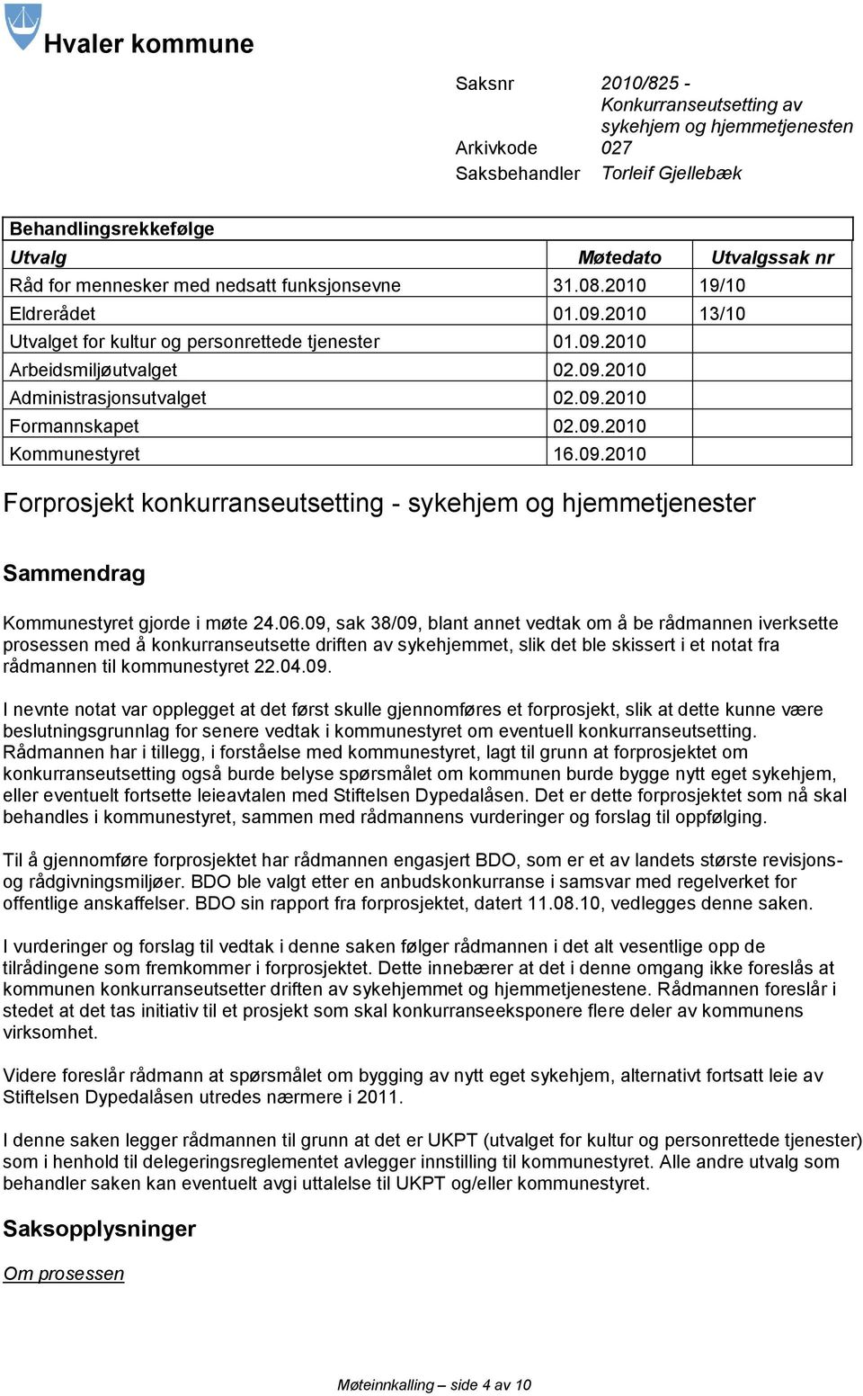 09.2010 Formannskapet 02.09.2010 Kommunestyret 16.09.2010 Forprosjekt konkurranseutsetting - sykehjem og hjemmetjenester Sammendrag Kommunestyret gjorde i møte 24.06.