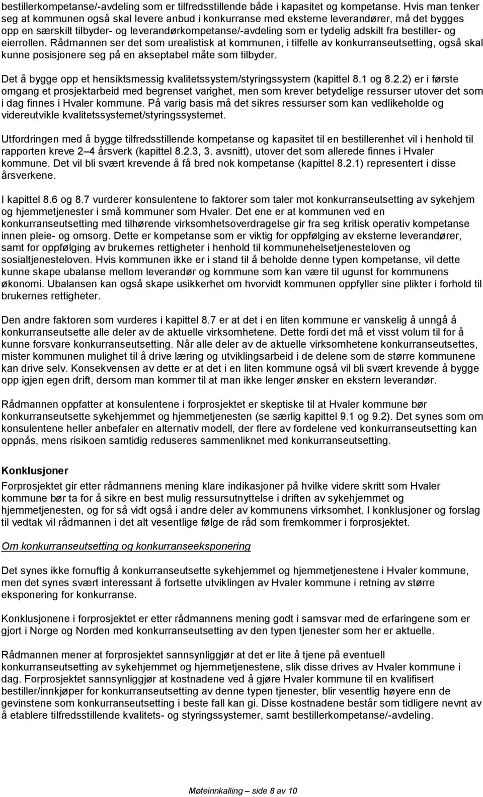 bestiller- og eierrollen. Rådmannen ser det som urealistisk at kommunen, i tilfelle av konkurranseutsetting, også skal kunne posisjonere seg på en akseptabel måte som tilbyder.