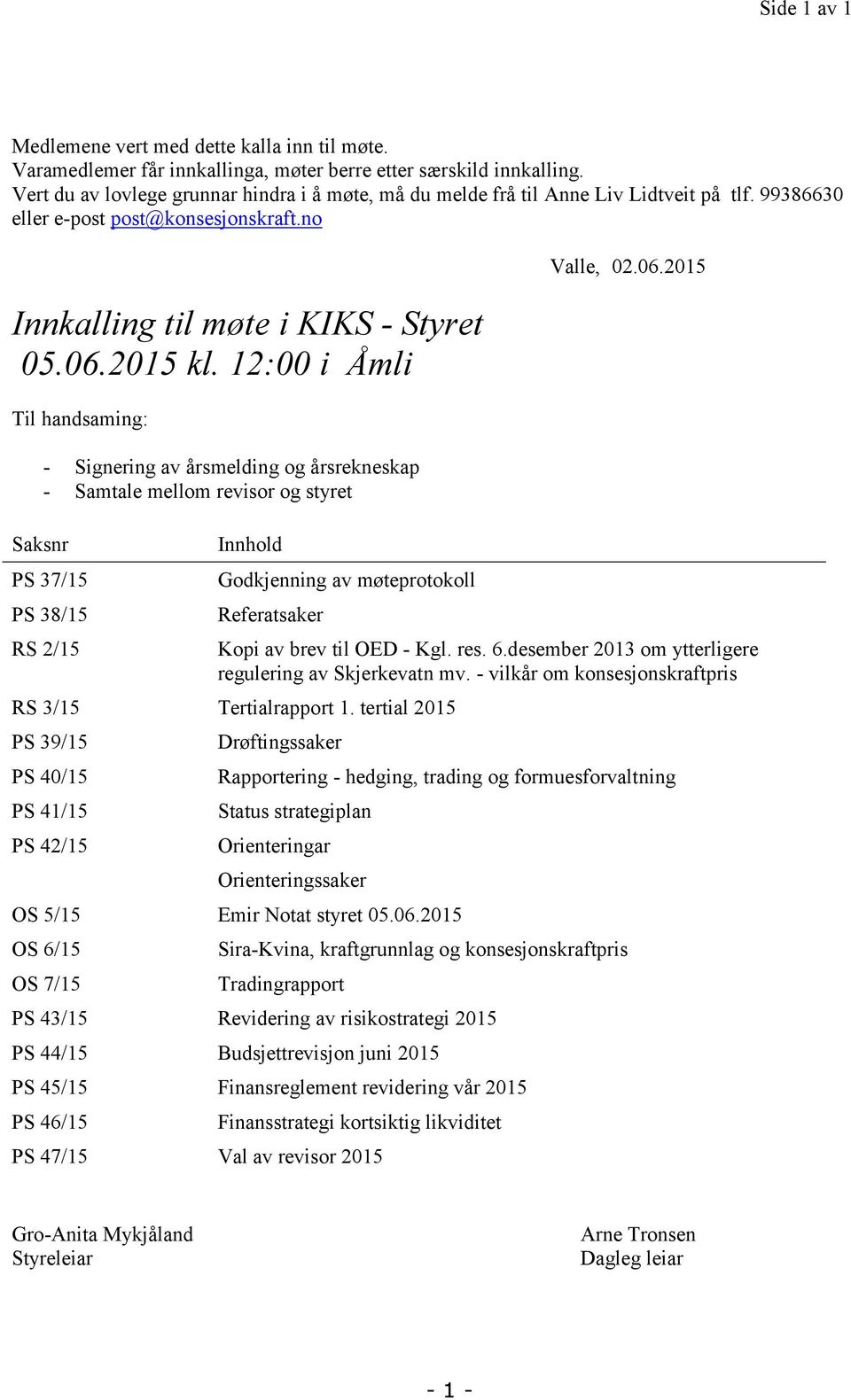 12:00 i Åmli Til handsaming: - Signering av årsmelding og årsrekneskap - Samtale mellom revisor og styret Saksnr PS 37/15 PS 38/15 RS 2/15 Innhold Godkjenning av møteprotokoll Referatsaker Valle, 02.