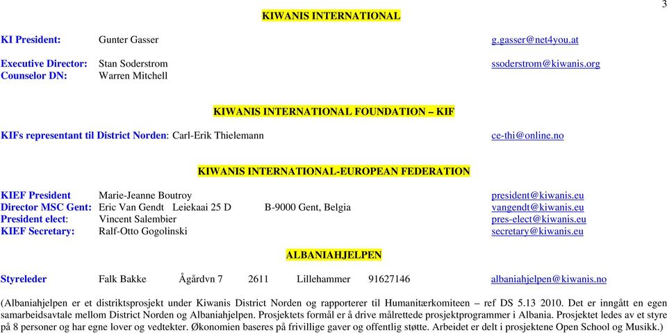 no KIWANIS INTERNATIONAL-EUROPEAN FEDERATION KIEF President Marie-Jeanne Boutroy president@kiwanis.eu Director MSC Gent: Eric Van Gendt Leiekaai 25 D B-9000 Gent, Belgia vangendt@kiwanis.