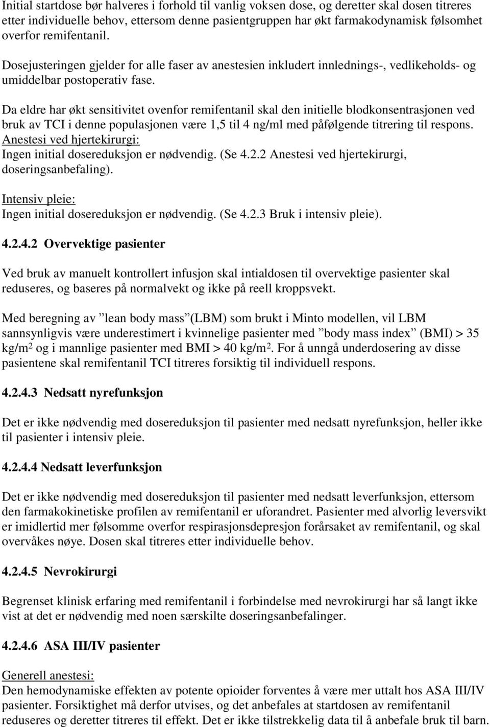 Da eldre har økt sensitivitet ovenfor remifentanil skal den initielle blodkonsentrasjonen ved bruk av TCI i denne populasjonen være 1,5 til 4 ng/ml med påfølgende titrering til respons.