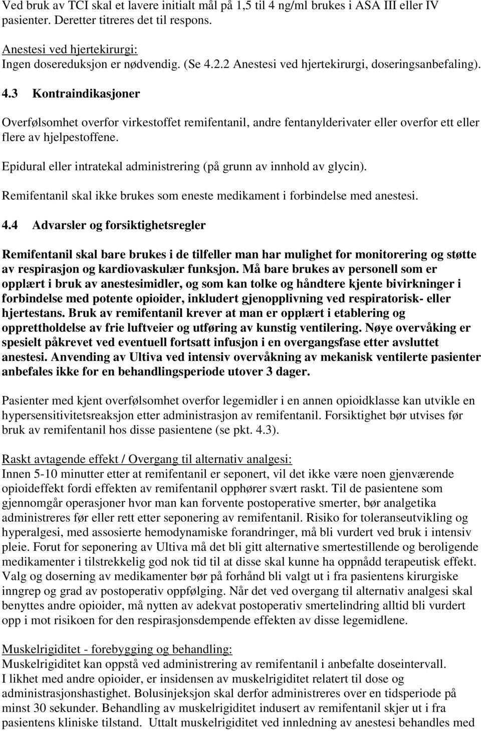 Epidural eller intratekal administrering (på grunn av innhold av glycin). Remifentanil skal ikke brukes som eneste medikament i forbindelse med anestesi. 4.