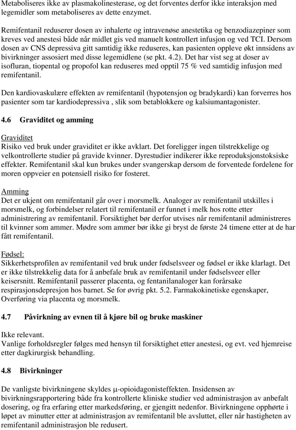 Dersom dosen av CNS depressiva gitt samtidig ikke reduseres, kan pasienten oppleve økt innsidens av bivirkninger assosiert med disse legemidlene (se pkt. 4.2).