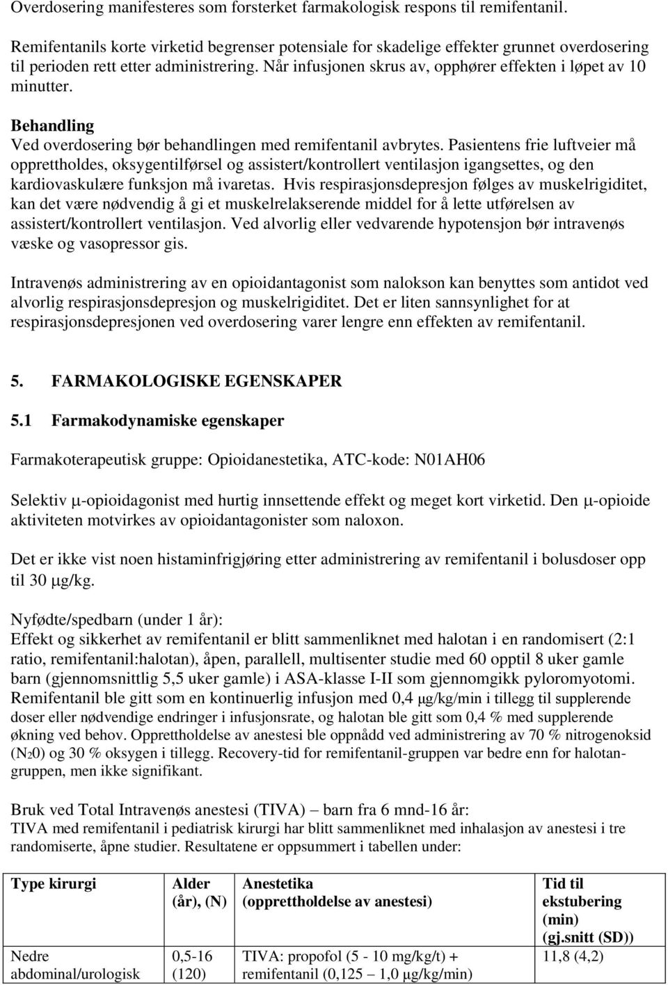 Behandling Ved overdosering bør behandlingen med remifentanil avbrytes.