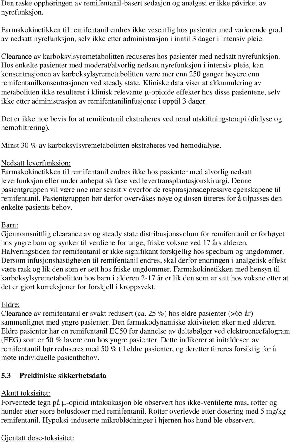 Clearance av karboksylsyremetabolitten reduseres hos pasienter med nedsatt nyrefunksjon.