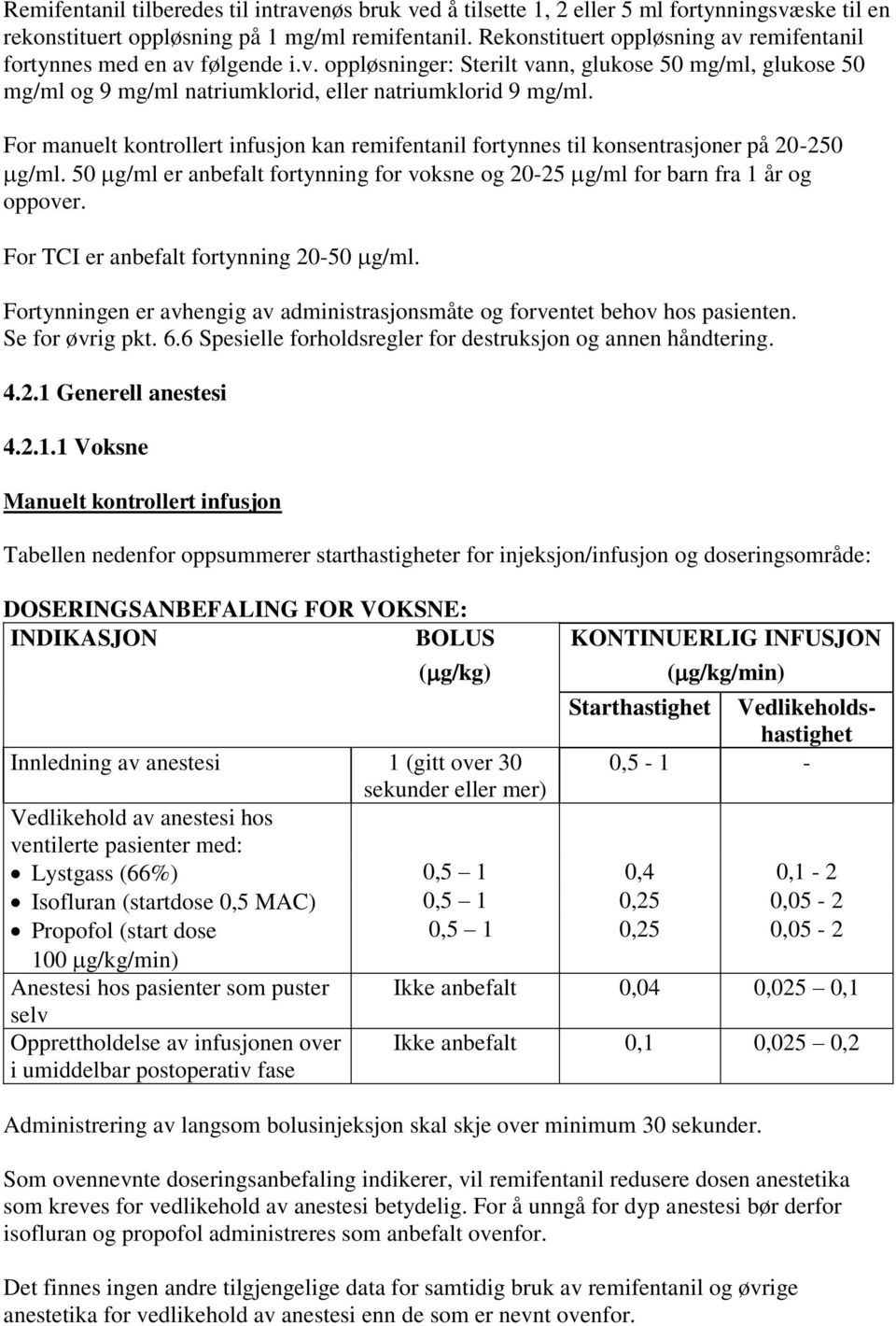 For manuelt kontrollert infusjon kan remifentanil fortynnes til konsentrasjoner på 20-250 g/ml. 50 g/ml er anbefalt fortynning for voksne og 20-25 g/ml for barn fra 1 år og oppover.