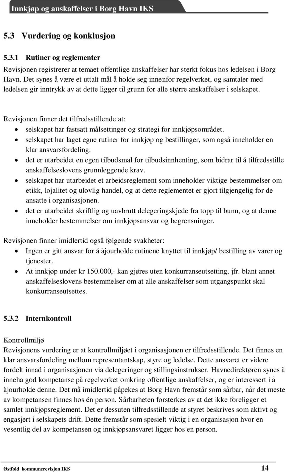 Revisjonen finner det tilfredsstillende at: selskapet har fastsatt målsettinger og strategi for innkjøpsområdet.